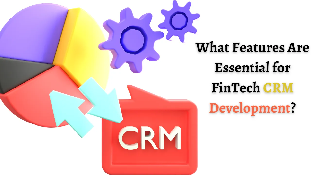 What Features Are Essential for FinTech CRM Development?